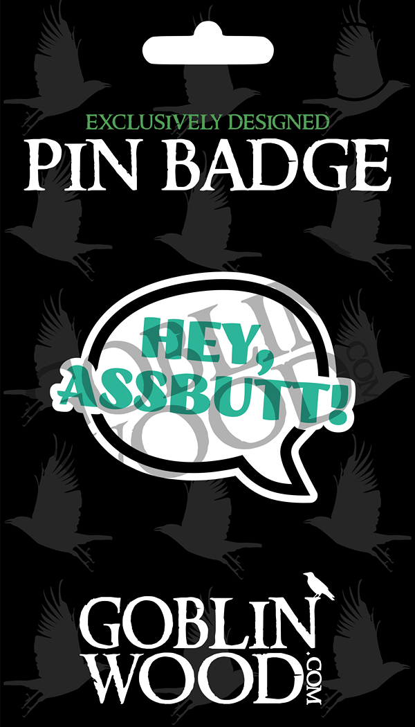 Hey Assbutt! Speech Bubble Acrylic Pin Badge - Supernatural Inspired