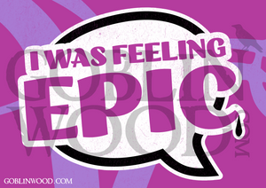 I Was Feeling Epic Speech Bubble Plaque - TVD Inspired - Goblin Wood Exclusive