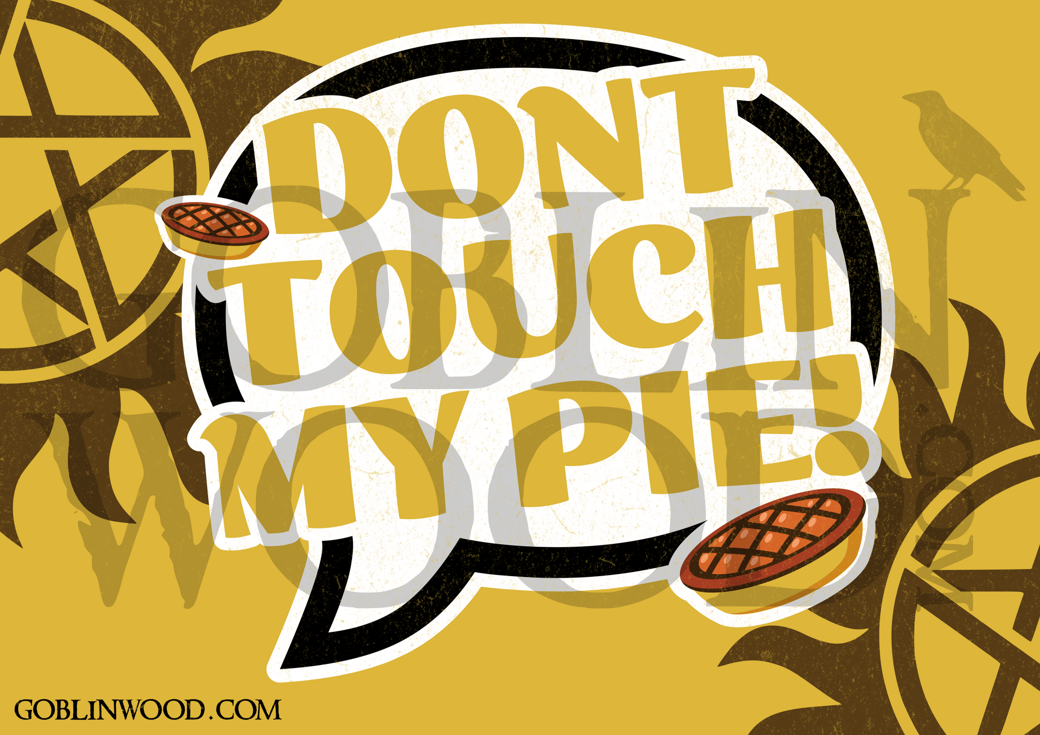 Don't Touch My Pie! Speech Bubble Plaque - Supernatural Inspired - Goblin Wood Exclusive - Goblin Wood