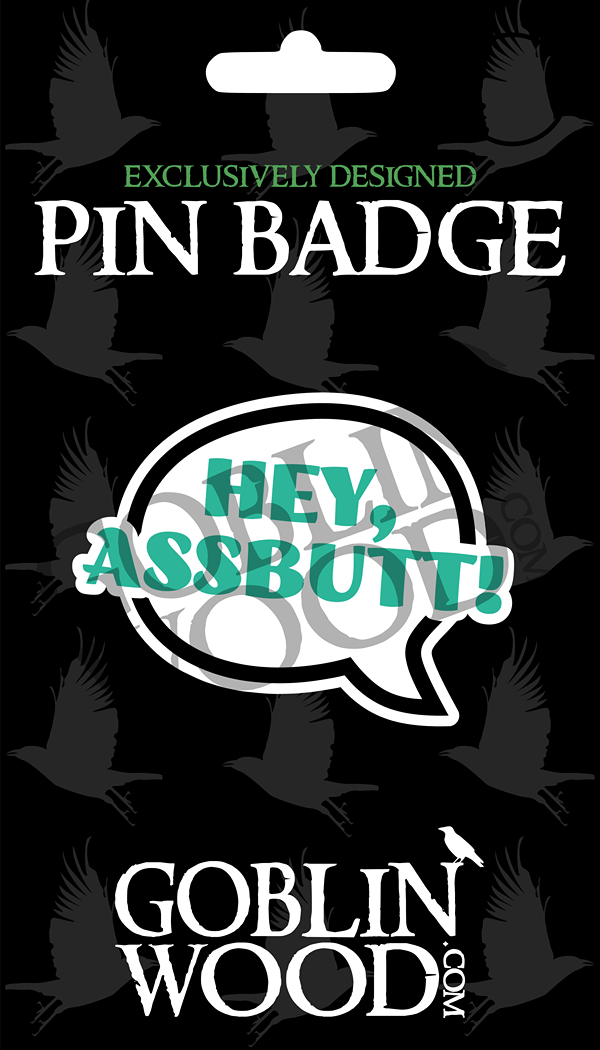 Hey Assbutt! Speech Bubble Acrylic Pin Badge - Supernatural Inspired - Goblin Wood