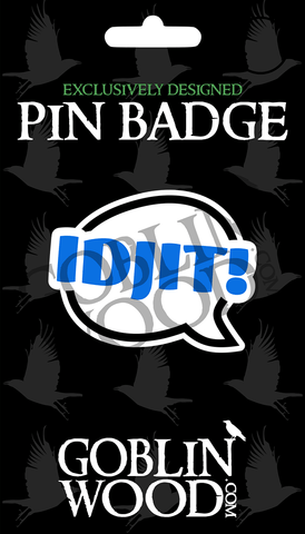 Idjit! Speech Bubble Acrylic Pin Badge - Supernatural Inspired - Goblin Wood