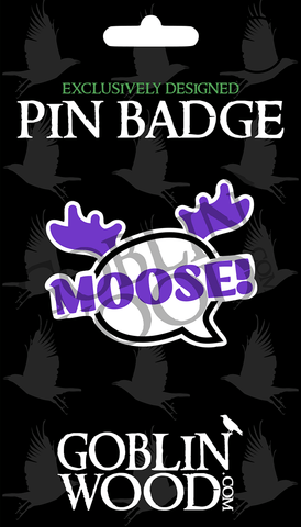 Moose! Speech Bubble Acrylic Pin Badge - Supernatural Inspired - Goblin Wood