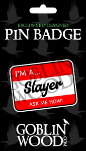 Slayer Acrylic Pin Badge - Buffy Inspired - Goblin Wood Exclusive - Goblin Wood