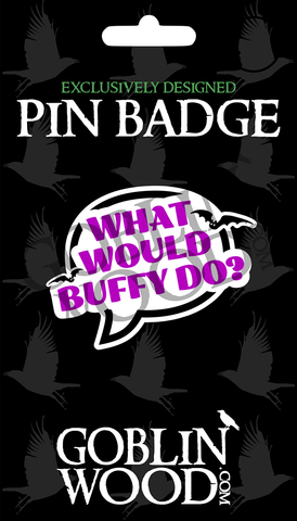 What Would Buffy Do? Speech Bubble Acrylic Pin Badge - Buffy Inspired - Goblin Wood Exclusive - Goblin Wood